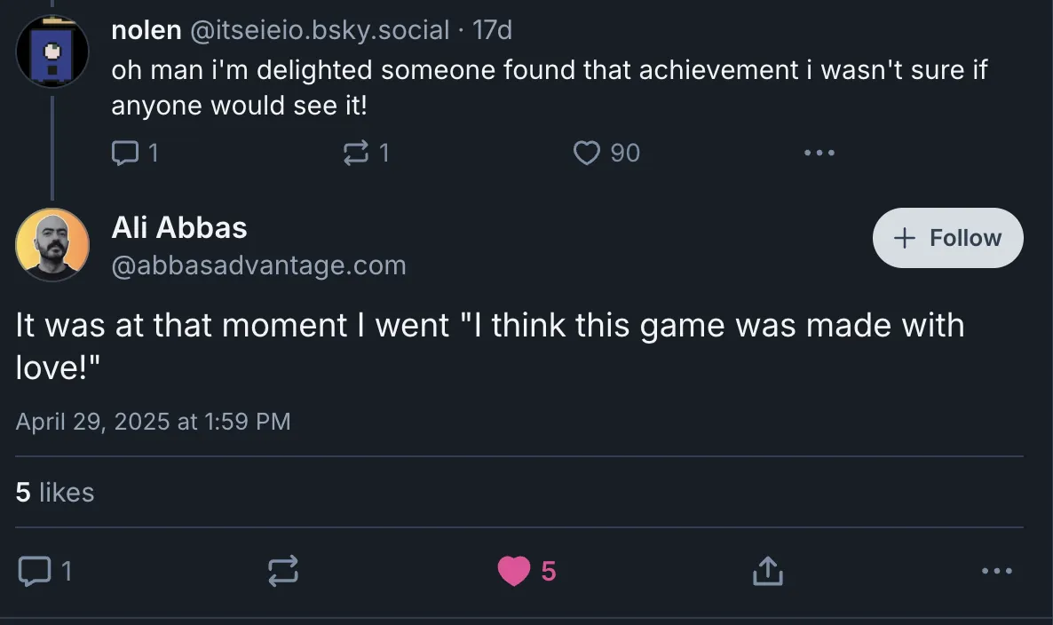 Nolen: oh man i'm delighted someone found that achievement i wasn't sure if anyone would see it!
Ali: It was at that moment I went 'I think this game was made with love!'